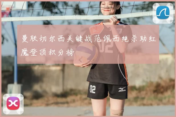 曼联切尔西关键战范佩西绝杀助红魔登顶积分榜