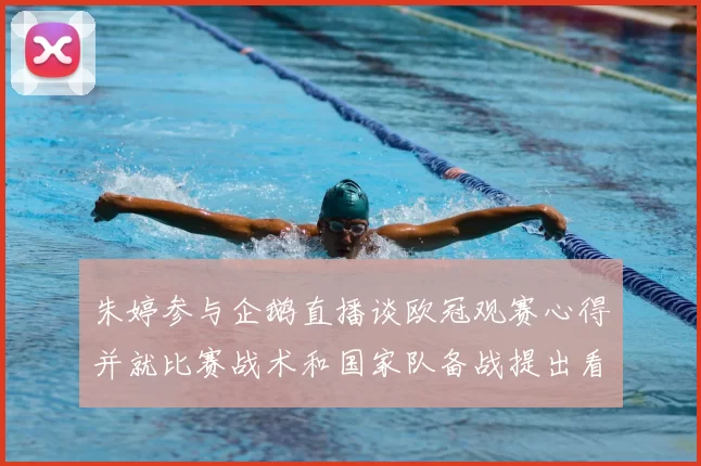 朱婷参与企鹅直播谈欧冠观赛心得并就比赛战术和国家队备战提出看法