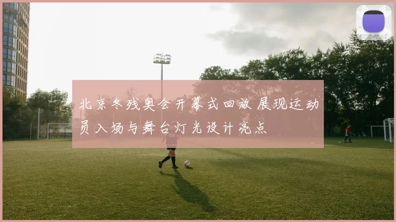北京冬残奥会开幕式回放 展现运动员入场与舞台灯光设计亮点