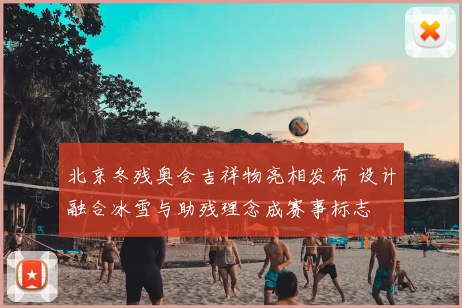 北京冬残奥会吉祥物亮相发布 设计融合冰雪与助残理念成赛事标志