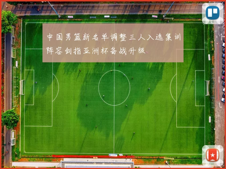 中国男篮新名单调整三人入选集训阵容剑指亚洲杯备战升级