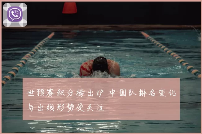 世预赛积分榜出炉 中国队排名变化与出线形势受关注