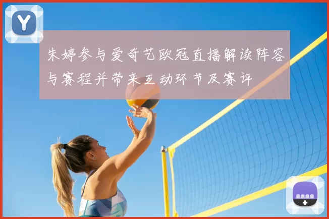 朱婷参与爱奇艺欧冠直播解读阵容与赛程并带来互动环节及赛评